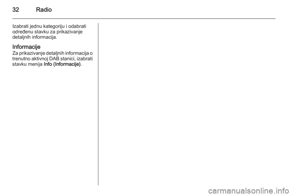 OPEL CORSA 2015  Uputstvo za rukovanje Infotainment sistemom (in Serbian) 32Radio
Izabrati jednu kategoriju i odabrati
određenu stavku za prikazivanje
detaljnih informacija.
Informacije
Za prikazivanje detaljnih informacija o
trenutno aktivnoj DAB stanici, izabrati stavku 