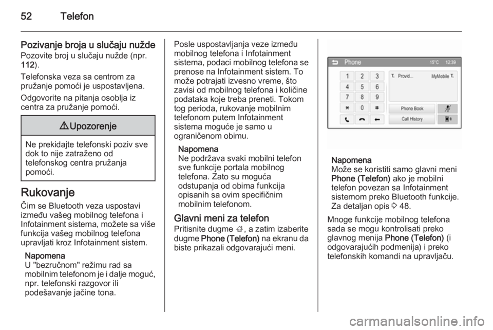 OPEL CORSA 2015  Uputstvo za rukovanje Infotainment sistemom (in Serbian) 52Telefon
Pozivanje broja u slučaju nuždePozovite broj u slučaju nužde (npr.112 ).
Telefonska veza sa centrom za
pružanje pomoći je uspostavljena.
Odgovorite na pitanja osoblja iz
centra za pru�