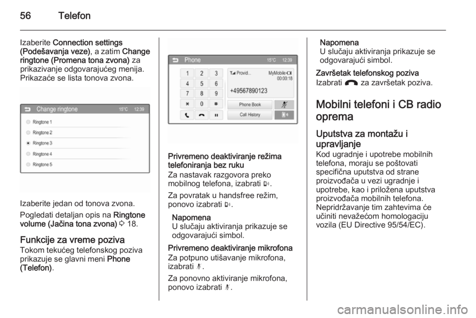 OPEL KARL 2016.5 Uputstvo za rukovanje Infotainment sistemom (in Serbian) 56Telefon
Izaberite Connection settings
(Podešavanja veze) , a zatim Change
ringtone (Promena tona zvona) za
prikazivanje odgovarajućeg menija.
Prikazaće se lista tonova zvona.
Izaberite jedan od OPEL KARL 2016.5 Uputstvo za rukovanje Infotainment sistemom (in Serbian) 56Telefon
Izaberite Connection settings
(Podešavanja veze) , a zatim Change
ringtone (Promena tona zvona) za
prikazivanje odgovarajućeg menija.
Prikazaće se lista tonova zvona.
Izaberite jedan od