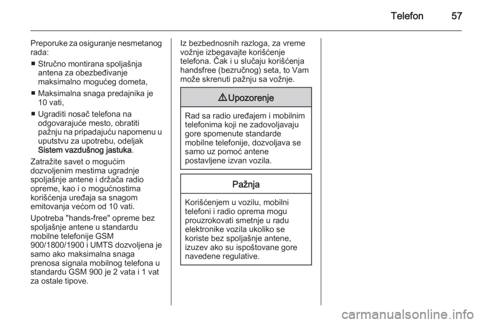 OPEL CORSA 2015  Uputstvo za rukovanje Infotainment sistemom (in Serbian) Telefon57
Preporuke za osiguranje nesmetanograda:
■ Stručno montirana spoljašnja antena za obezbeđivanje
maksimalno mogućeg dometa,
■ Maksimalna snaga predajnika je 10 vati,
■ Ugraditi nosa�