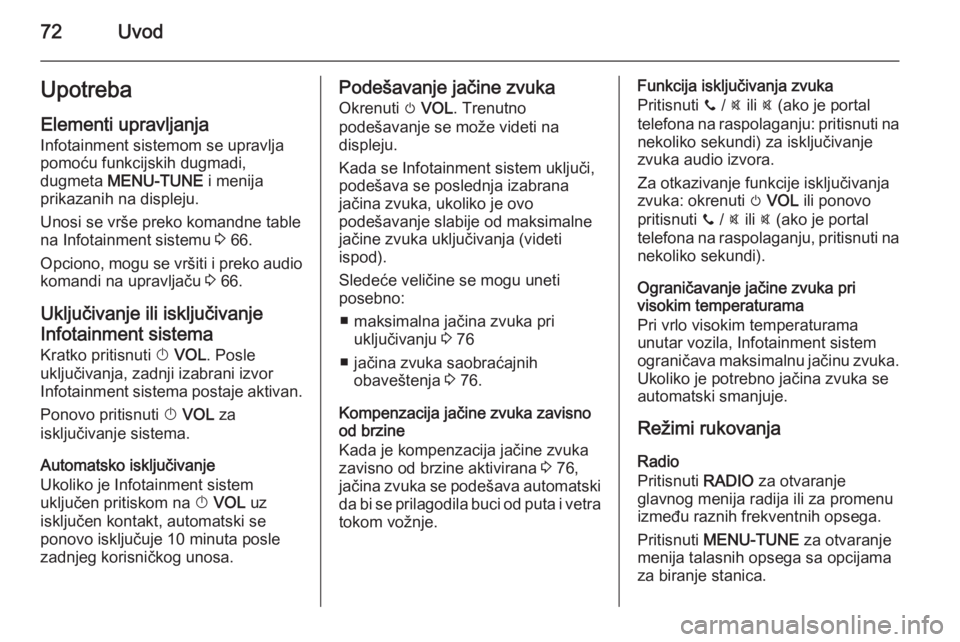 OPEL CORSA 2015  Uputstvo za rukovanje Infotainment sistemom (in Serbian) 72UvodUpotrebaElementi upravljanja
Infotainment sistemom se upravlja
pomoću funkcijskih dugmadi,
dugmeta  MENU-TUNE  i menija
prikazanih na displeju.
Unosi se vrše preko komandne table
na Infotainme