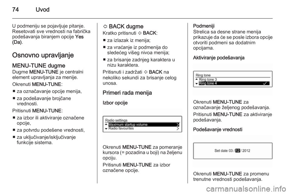 OPEL CORSA 2015  Uputstvo za rukovanje Infotainment sistemom (in Serbian) 74Uvod
U podmeniju se pojavljuje pitanje.
Resetovati sve vrednosti na fabrička
podešavanja biranjem opcije  Yes
(Da) .
Osnovno upravljanje
MENU-TUNE dugme Dugme  MENU-TUNE  je centralni
element upra