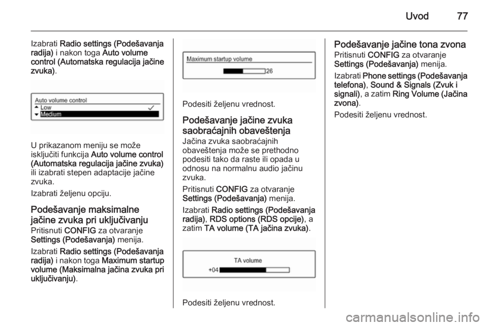 OPEL CORSA 2015  Uputstvo za rukovanje Infotainment sistemom (in Serbian) Uvod77
Izabrati Radio settings (Podešavanja
radija)  i nakon toga  Auto volume
control (Automatska regulacija jačine
zvuka) .
U prikazanom meniju se može
isključiti funkcija  Auto volume control
(