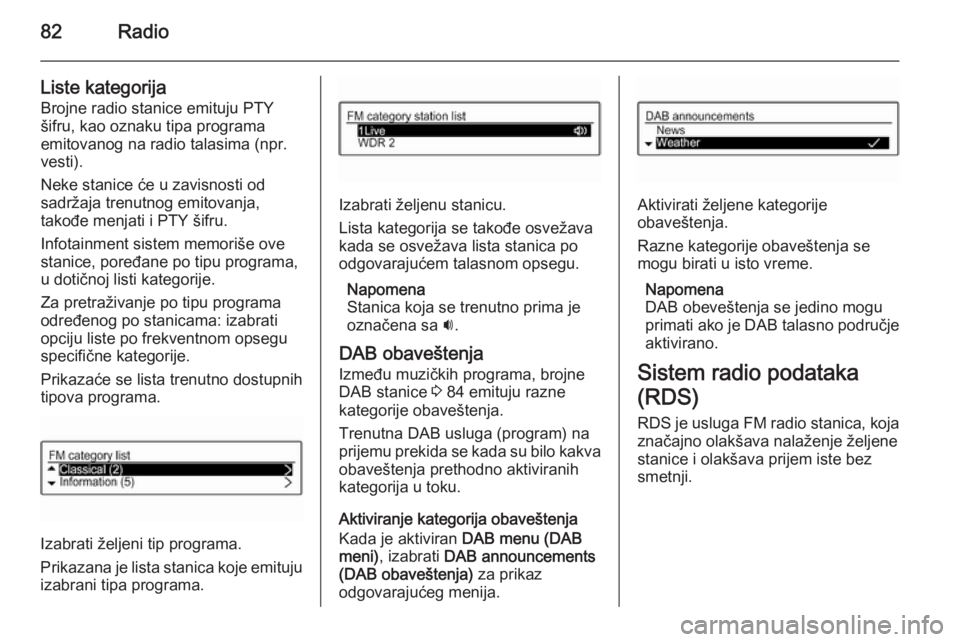 OPEL CORSA 2015  Uputstvo za rukovanje Infotainment sistemom (in Serbian) 82Radio
Liste kategorija
Brojne radio stanice emituju PTY
šifru, kao oznaku tipa programa
emitovanog na radio talasima (npr.
vesti).
Neke stanice će u zavisnosti od
sadržaja trenutnog emitovanja,
t