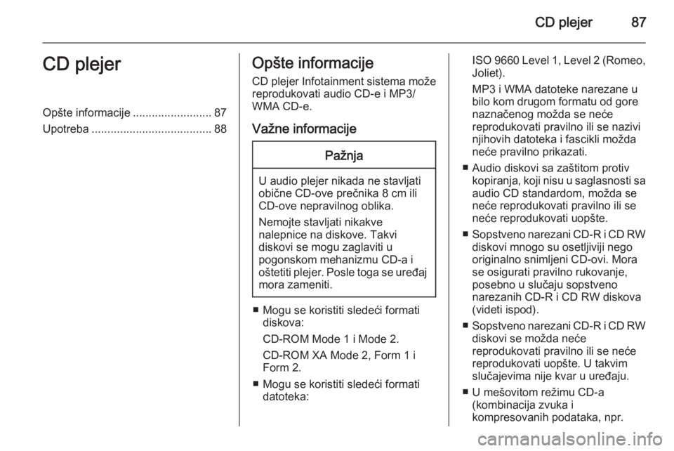 OPEL KARL 2016.5 Uputstvo za rukovanje Infotainment sistemom (in Serbian) CD plejer87CD plejerOpšte informacije.........................87
Upotreba ...................................... 88Opšte informacije
CD plejer Infotainment sistema može reprodukovati audio CD-e i M OPEL KARL 2016.5 Uputstvo za rukovanje Infotainment sistemom (in Serbian) CD plejer87CD plejerOpšte informacije.........................87
Upotreba ...................................... 88Opšte informacije
CD plejer Infotainment sistema može reprodukovati audio CD-e i M