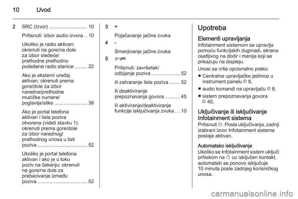 OPEL KARL 2016.5  Uputstvo za rukovanje Infotainment sistemom (in Serbian) 10Uvod
2SRC (Izvor) ........................... 10
Pritisnuti: izbor audio izvora ..10
Ukoliko je radio aktivan:
okrenuti na gore/na dole
za izbor sledeće/
prethodne prethodno
podešene radio stanice