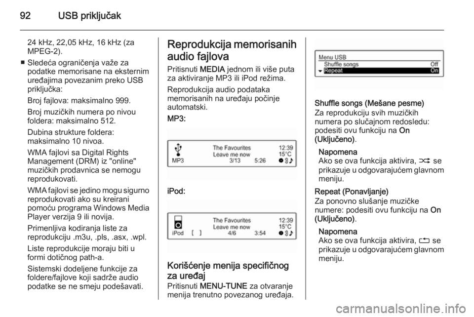 OPEL CORSA 2015  Uputstvo za rukovanje Infotainment sistemom (in Serbian) 92USB priključak
24 kHz, 22,05 kHz, 16 kHz (za
MPEG-2).
■ Sledeća ograničenja važe za podatke memorisane na eksternim
uređajima povezanim preko USB
priključka:
Broj fajlova: maksimalno 999.
Br