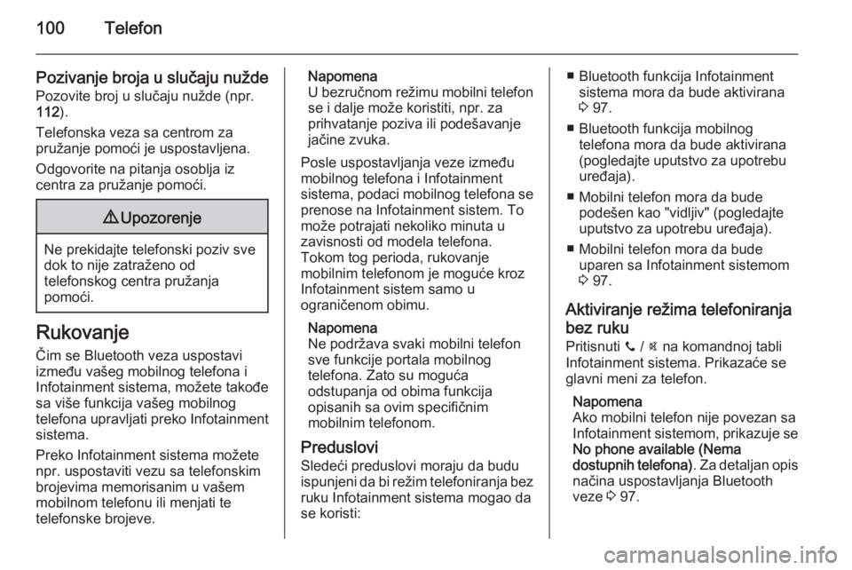OPEL CORSA 2015  Uputstvo za rukovanje Infotainment sistemom (in Serbian) 100Telefon
Pozivanje broja u slučaju nuždePozovite broj u slučaju nužde (npr.112 ).
Telefonska veza sa centrom za
pružanje pomoći je uspostavljena.
Odgovorite na pitanja osoblja iz
centra za pru