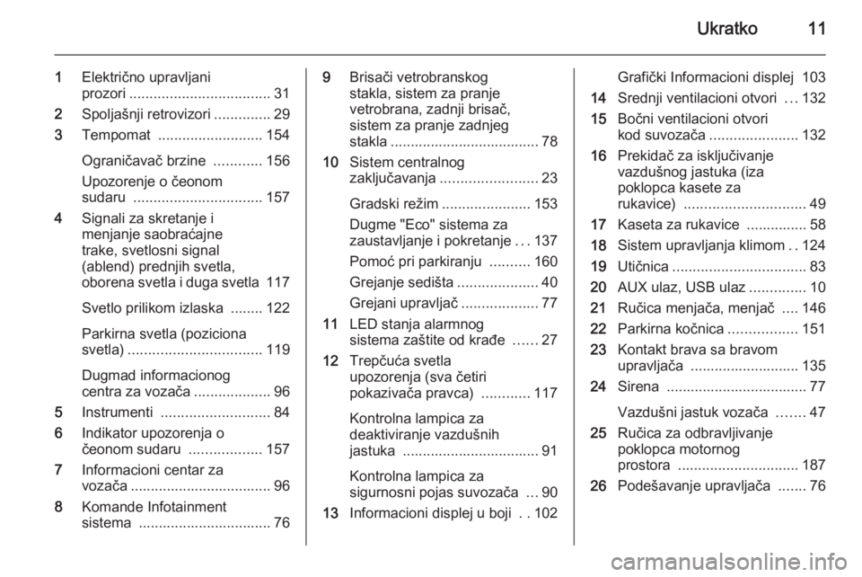 OPEL CORSA 2015 Uputstvo za upotrebu (in Serbian) Ukratko11
1Električno upravljani
prozori ................................... 31
2 Spoljašnji retrovizori ..............29
3 Tempomat .......................... 154
Ograničavač brzine ........... OPEL CORSA 2015 Uputstvo za upotrebu (in Serbian) Ukratko11
1Električno upravljani
prozori ................................... 31
2 Spoljašnji retrovizori ..............29
3 Tempomat .......................... 154
Ograničavač brzine ...........