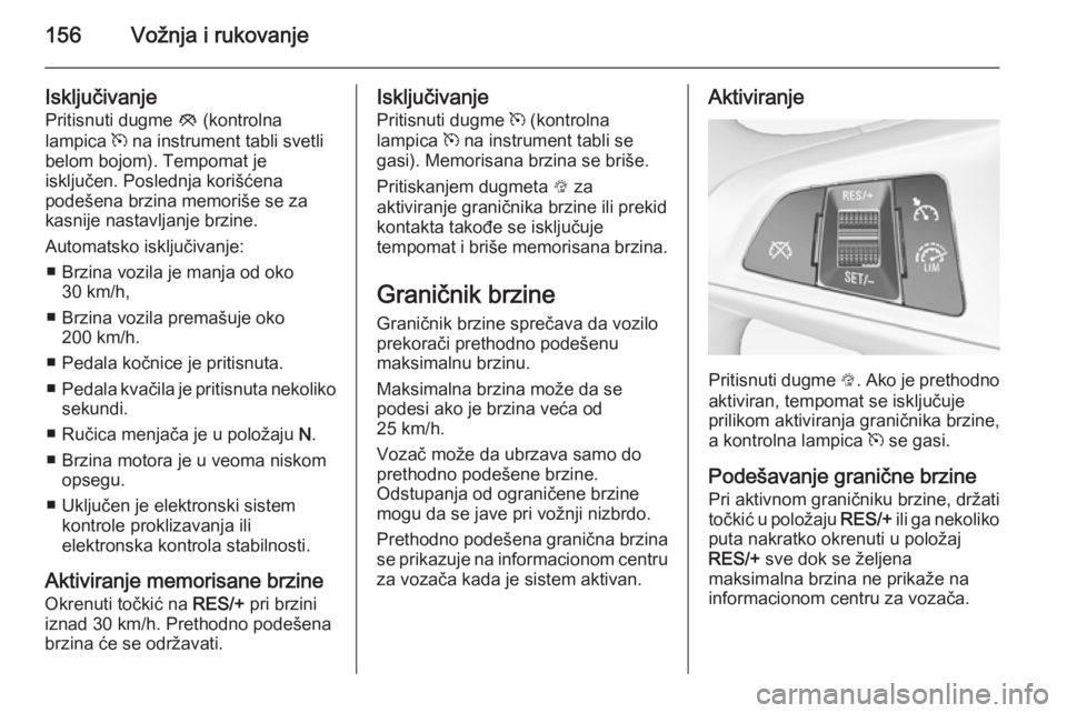 OPEL CORSA 2015 Uputstvo za upotrebu (in Serbian) 156Vožnja i rukovanje
IsključivanjePritisnuti dugme y (kontrolna
lampica m na instrument tabli svetli
belom bojom). Tempomat je
isključen. Poslednja korišćena
podešena brzina memoriše se za
k OPEL CORSA 2015 Uputstvo za upotrebu (in Serbian) 156Vožnja i rukovanje
IsključivanjePritisnuti dugme y (kontrolna
lampica m na instrument tabli svetli
belom bojom). Tempomat je
isključen. Poslednja korišćena
podešena brzina memoriše se za
k