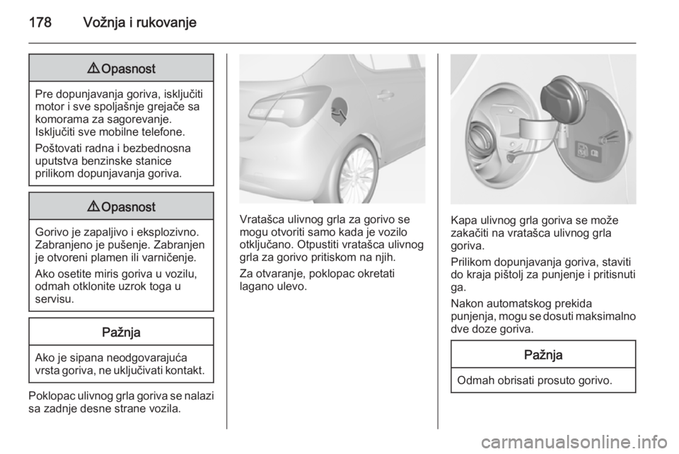 OPEL CORSA 2015  Uputstvo za upotrebu (in Serbian) 178Vožnja i rukovanje9Opasnost
Pre dopunjavanja goriva, isključiti
motor i sve spoljašnje grejače sa
komorama za sagorevanje.
Isključiti sve mobilne telefone.
Poštovati radna i bezbednosna
uputs