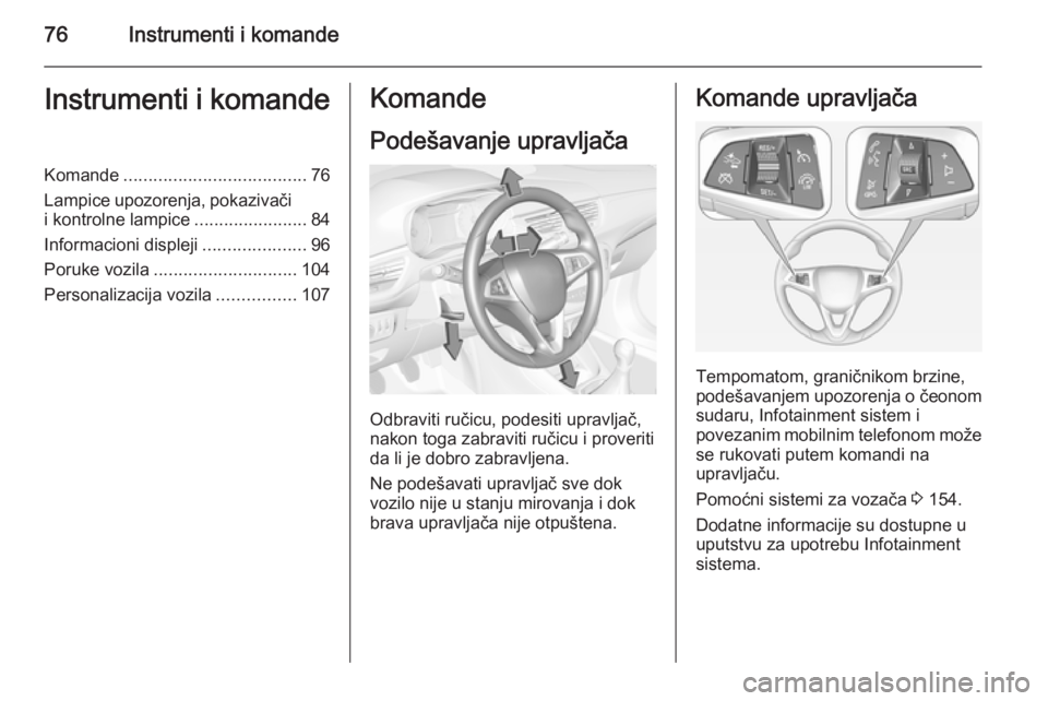 OPEL CORSA 2015  Uputstvo za upotrebu (in Serbian) 76Instrumenti i komandeInstrumenti i komandeKomande..................................... 76
Lampice upozorenja, pokazivači
i kontrolne lampice .......................84
Informacioni displeji ........