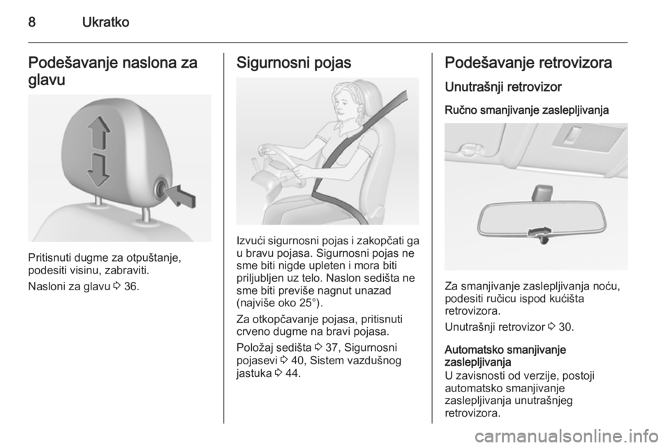 OPEL CORSA 2015  Uputstvo za upotrebu (in Serbian) 8UkratkoPodešavanje naslona za
glavu
Pritisnuti dugme za otpuštanje,
podesiti visinu, zabraviti.
Nasloni za glavu  3 36.
Sigurnosni pojas
Izvući sigurnosni pojas i zakopčati ga
u bravu pojasa. Sig