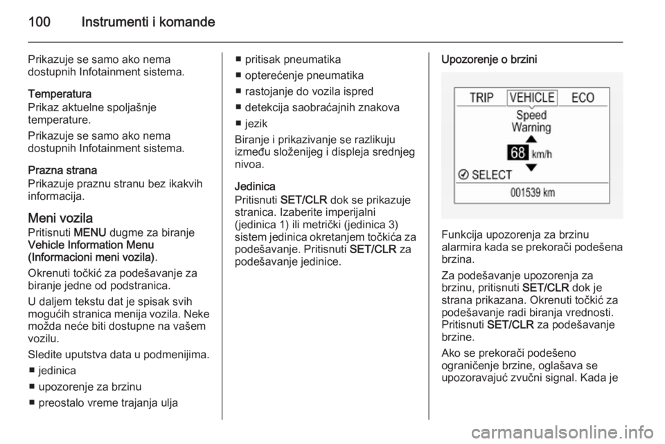 OPEL CORSA 2015.5  Uputstvo za upotrebu (in Serbian) 100Instrumenti i komande
Prikazuje se samo ako nema
dostupnih Infotainment sistema.
Temperatura
Prikaz aktuelne spoljašnje
temperature.
Prikazuje se samo ako nema
dostupnih Infotainment sistema.
Praz