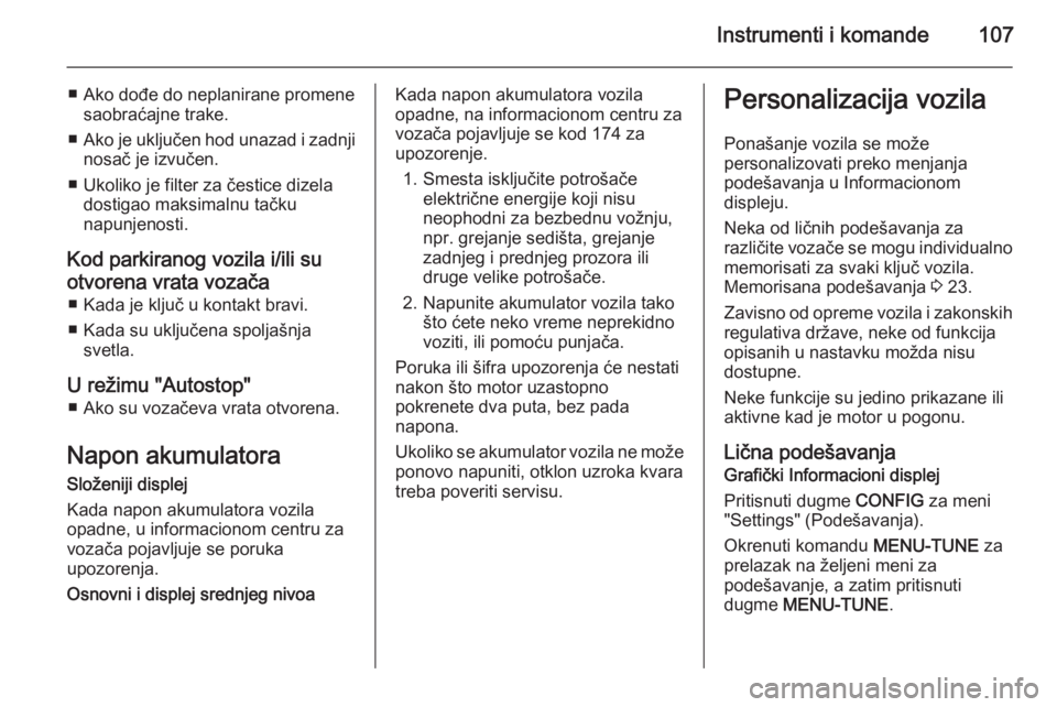OPEL CORSA 2015.5  Uputstvo za upotrebu (in Serbian) Instrumenti i komande107
■ Ako dođe do neplanirane promenesaobraćajne trake.
■ Ako je uključen hod unazad i zadnji
nosač je izvučen.
■ Ukoliko je filter za čestice dizela dostigao maksimal