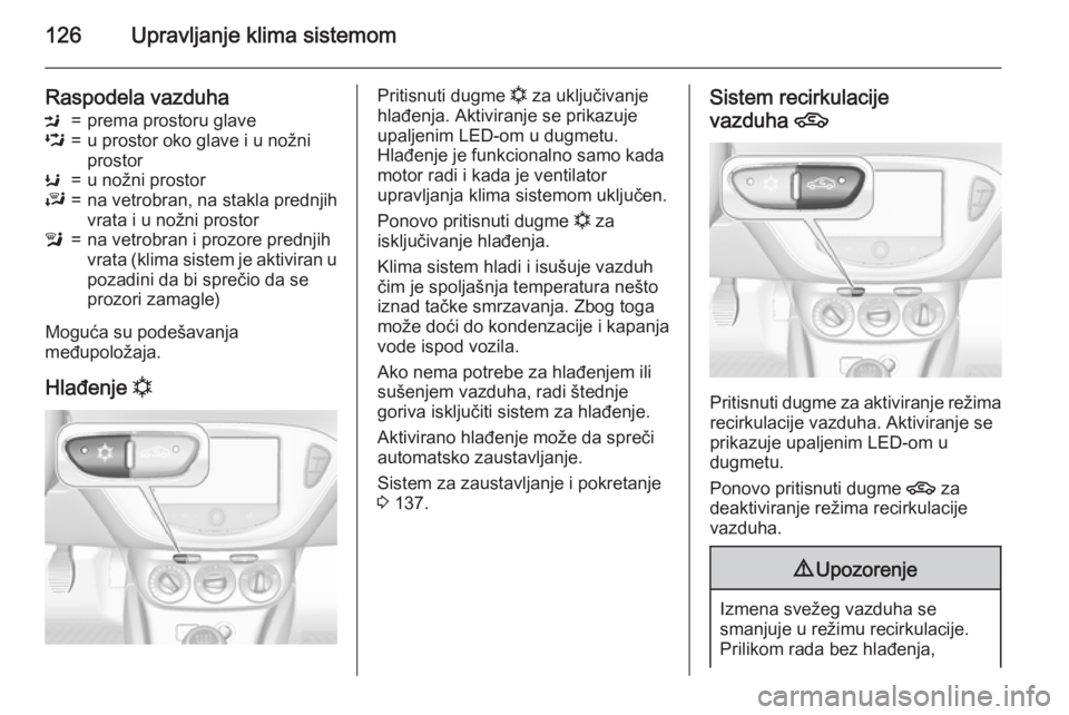 OPEL CORSA 2015.5 Uputstvo za upotrebu (in Serbian) 126Upravljanje klima sistemom
Raspodela vazduhaM=prema prostoru glaveL=u prostor oko glave i u nožni
prostorK=u nožni prostorJ=na vetrobran, na stakla prednjih
vrata i u nožni prostorl=na vetrobran OPEL CORSA 2015.5 Uputstvo za upotrebu (in Serbian) 126Upravljanje klima sistemom
Raspodela vazduhaM=prema prostoru glaveL=u prostor oko glave i u nožni
prostorK=u nožni prostorJ=na vetrobran, na stakla prednjih
vrata i u nožni prostorl=na vetrobran
