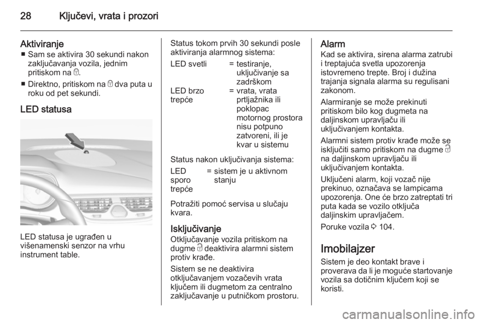 OPEL CORSA 2015.5 Uputstvo za upotrebu (in Serbian) 28Ključevi, vrata i prozori
Aktiviranje■ Sam se aktivira 30 sekundi nakon zaključavanja vozila, jednim
pritiskom na e.
■ Direktno, pritiskom na e dva puta u
roku od pet sekundi.
LED statusa
LE OPEL CORSA 2015.5 Uputstvo za upotrebu (in Serbian) 28Ključevi, vrata i prozori
Aktiviranje■ Sam se aktivira 30 sekundi nakon zaključavanja vozila, jednim
pritiskom na e.
■ Direktno, pritiskom na e dva puta u
roku od pet sekundi.
LED statusa
LE