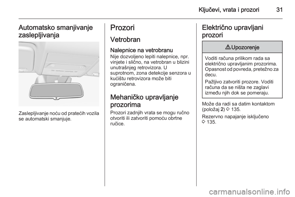 OPEL CORSA 2015.5 Uputstvo za upotrebu (in Serbian) Ključevi, vrata i prozori31Automatsko smanjivanje
zaslepljivanja
Zaslepljivanje noću od pratećih vozila
se automatski smanjuje.
Prozori
Vetrobran
Nalepnice na vetrobranu Nije dozvoljeno lepiti nale OPEL CORSA 2015.5 Uputstvo za upotrebu (in Serbian) Ključevi, vrata i prozori31Automatsko smanjivanje
zaslepljivanja
Zaslepljivanje noću od pratećih vozila
se automatski smanjuje.
Prozori
Vetrobran
Nalepnice na vetrobranu Nije dozvoljeno lepiti nale