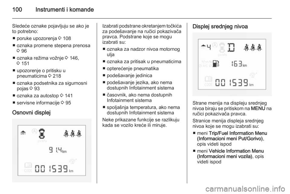 OPEL CORSA 2015.75  Uputstvo za upotrebu (in Serbian) 100Instrumenti i komande
Sledeće oznake pojavljuju se ako je
to potrebno:
■ poruke upozorenja  3 108
■ oznaka promene stepena prenosa 3 96
■ oznaka režima vožnje  3 146,
3  151
■ upozorenje
