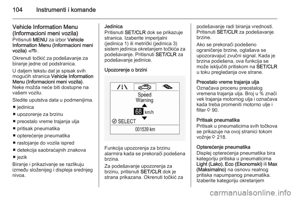 OPEL CORSA 2015.75  Uputstvo za upotrebu (in Serbian) 104Instrumenti i komande
Vehicle Information Menu(Informacioni meni vozila)
Pritisnuti  MENU za izbor  Vehicle
Information Menu (Informacioni meni
vozila)  ? .
Okrenuti točkić za podešavanje za
bir