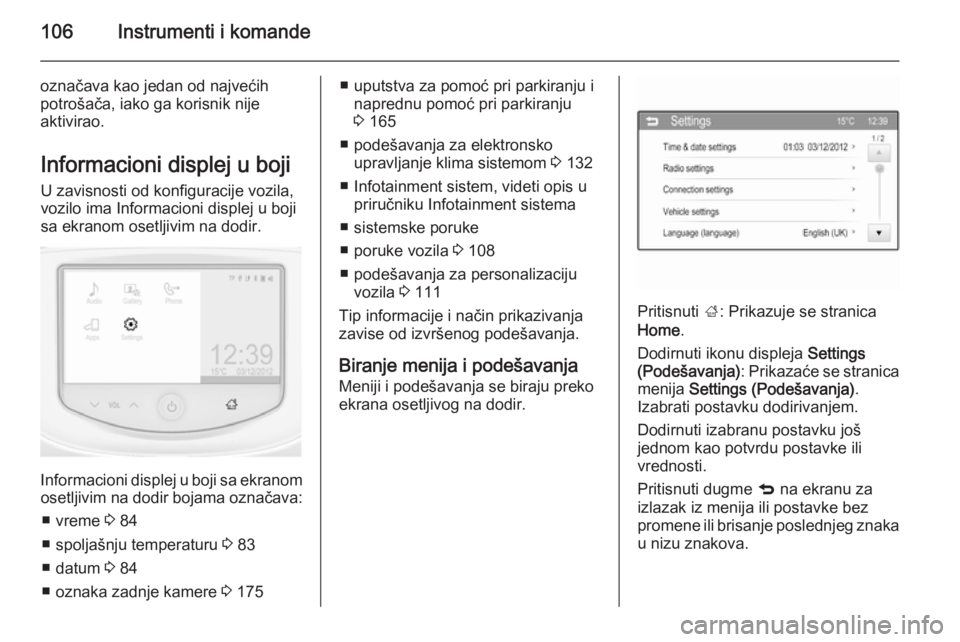 OPEL CORSA 2015.75  Uputstvo za upotrebu (in Serbian) 106Instrumenti i komande
označava kao jedan od najvećih
potrošača, iako ga korisnik nije
aktivirao.
Informacioni displej u boji U zavisnosti od konfiguracije vozila,
vozilo ima Informacioni disple