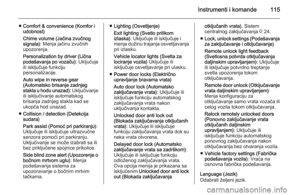 OPEL CORSA 2015.75  Uputstvo za upotrebu (in Serbian) Instrumenti i komande115
■Comfort & convenience (Komfor i
udobnost)
Chime volume (Jačina zvučnog
signala) : Menja jačinu zvučnih
upozorenja.
Personalization by driver (Lična
podešavanja po voz