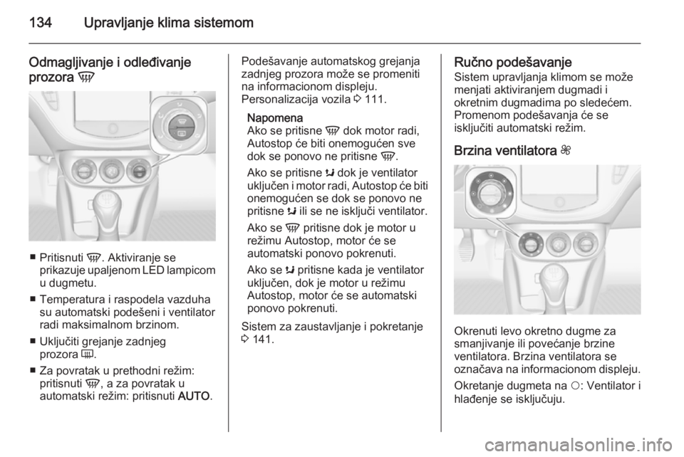 OPEL CORSA 2015.75 Uputstvo za upotrebu (in Serbian) 134Upravljanje klima sistemom
Odmagljivanje i odleđivanje
prozora V
■
Pritisnuti V. Aktiviranje se
prikazuje upaljenom LED lampicom u dugmetu.
■ Temperatura i raspodela vazduha su automatski po OPEL CORSA 2015.75 Uputstvo za upotrebu (in Serbian) 134Upravljanje klima sistemom
Odmagljivanje i odleđivanje
prozora V
■
Pritisnuti V. Aktiviranje se
prikazuje upaljenom LED lampicom u dugmetu.
■ Temperatura i raspodela vazduha su automatski po