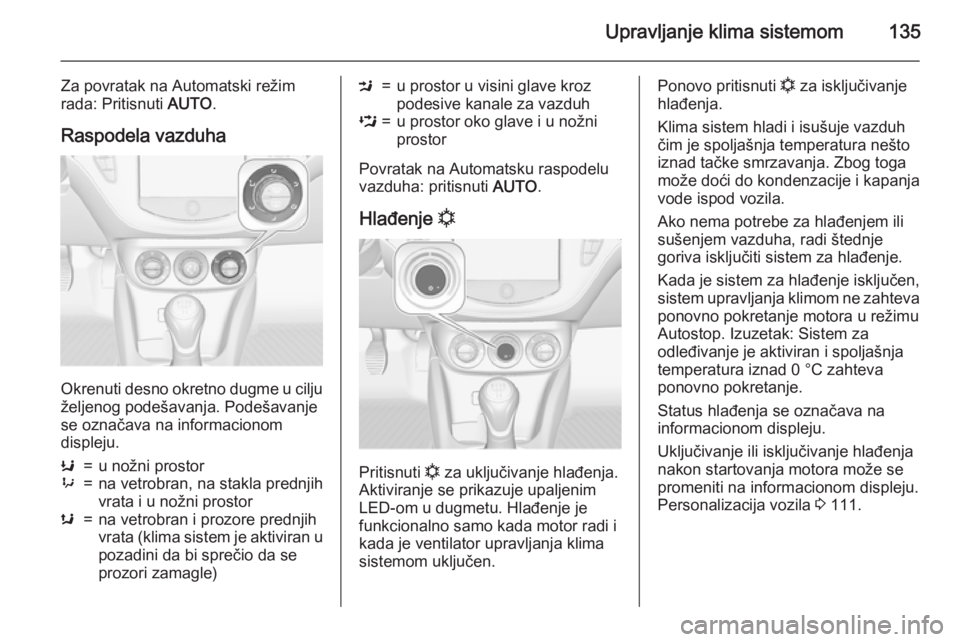 OPEL CORSA 2015.75  Uputstvo za upotrebu (in Serbian) Upravljanje klima sistemom135
Za povratak na Automatski režim
rada: Pritisnuti  AUTO.
Raspodela vazduha
Okrenuti desno okretno dugme u cilju
željenog podešavanja. Podešavanje
se označava na infor
