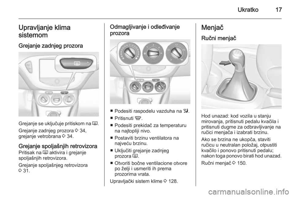 OPEL CORSA 2015.75  Uputstvo za upotrebu (in Serbian) Ukratko17Upravljanje klima
sistemom
Grejanje zadnjeg prozora
Grejanje se uključuje pritiskom na  Ü.
Grejanje zadnjeg prozora  3 34,
grejanje vetrobrana  3 34.
Grejanje spoljašnjih retrovizora Priti