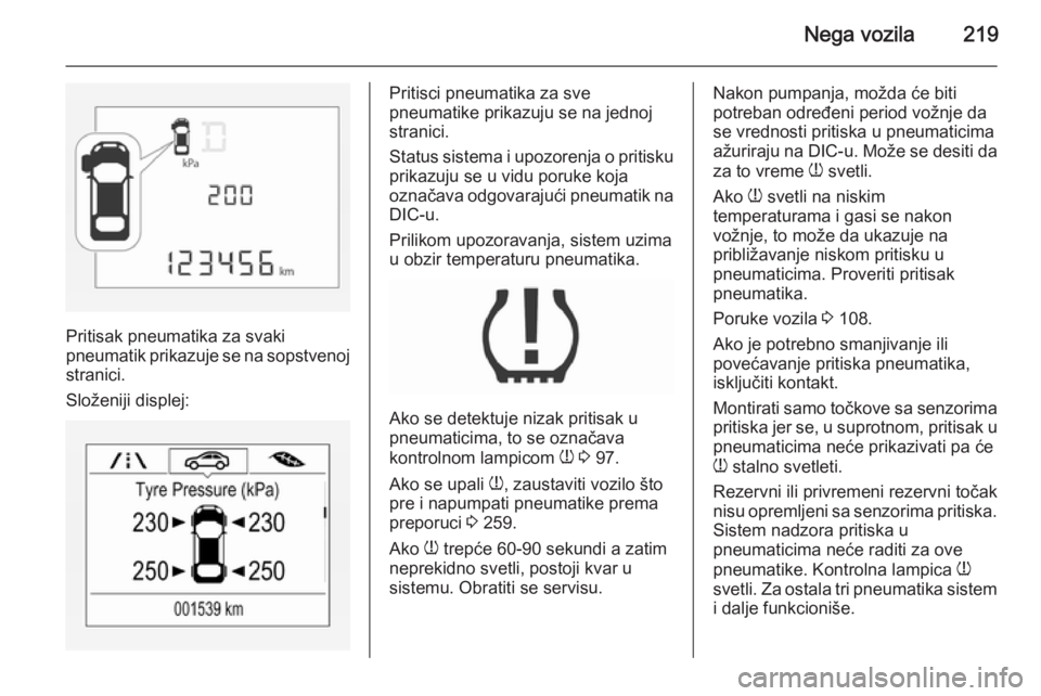 OPEL CORSA 2015.75 Uputstvo za upotrebu (in Serbian) Nega vozila219
Pritisak pneumatika za svaki
pneumatik prikazuje se na sopstvenoj
stranici.
Složeniji displej:
Pritisci pneumatika za sve
pneumatike prikazuju se na jednoj
stranici.
Status sistema i u OPEL CORSA 2015.75 Uputstvo za upotrebu (in Serbian) Nega vozila219
Pritisak pneumatika za svaki
pneumatik prikazuje se na sopstvenoj
stranici.
Složeniji displej:
Pritisci pneumatika za sve
pneumatike prikazuju se na jednoj
stranici.
Status sistema i u