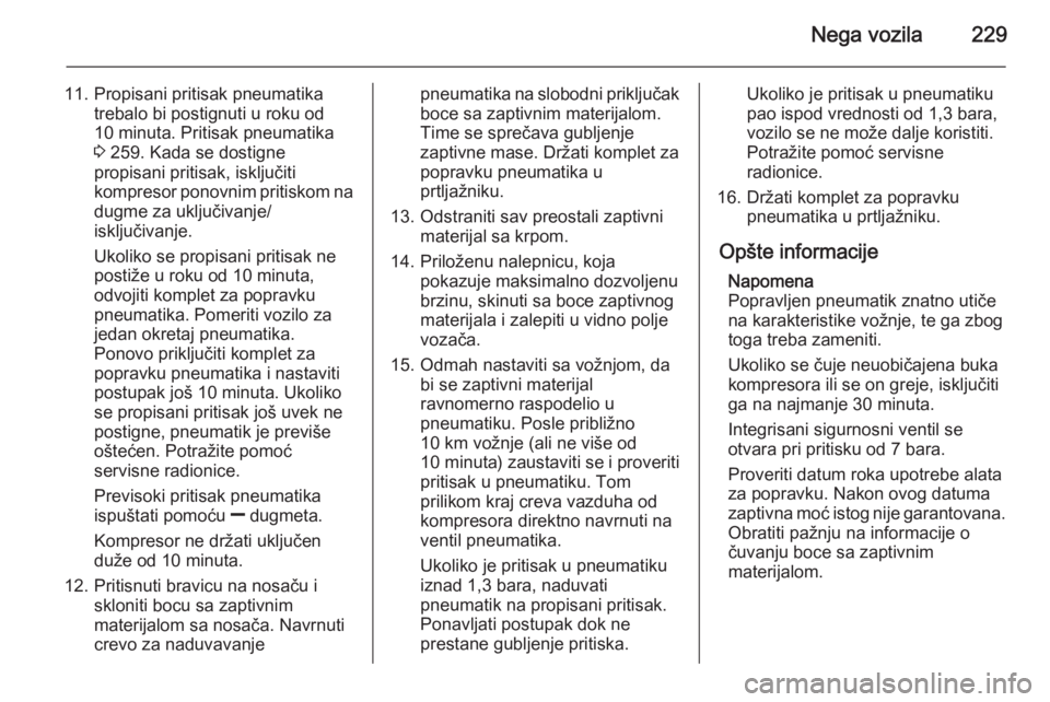 OPEL CORSA 2015.75  Uputstvo za upotrebu (in Serbian) Nega vozila229
11. Propisani pritisak pneumatikatrebalo bi postignuti u roku od
10 minuta. Pritisak pneumatika
3  259. Kada se dostigne
propisani pritisak, isključiti
kompresor ponovnim pritiskom na 