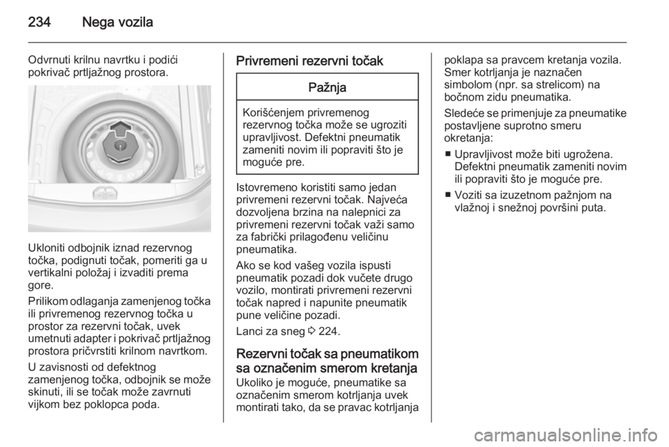 OPEL CORSA 2015.75  Uputstvo za upotrebu (in Serbian) 234Nega vozila
Odvrnuti krilnu navrtku i podići
pokrivač prtljažnog prostora.
Ukloniti odbojnik iznad rezervnog
točka, podignuti točak, pomeriti ga u vertikalni položaj i izvaditi prema
gore.
Pr