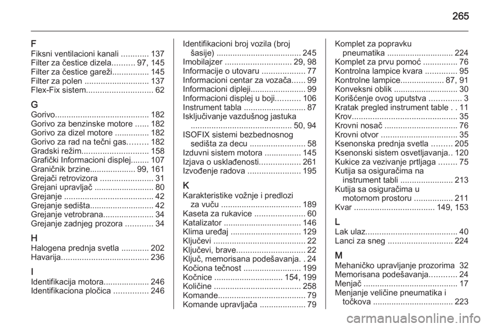 OPEL CORSA 2015.75  Uputstvo za upotrebu (in Serbian) 265
F
Fiksni ventilacioni kanali  ............137
Filter za čestice dizela ..........97, 145
Filter za čestice gareži ................145
Filter za polen  ............................ 137
Flex-Fix 