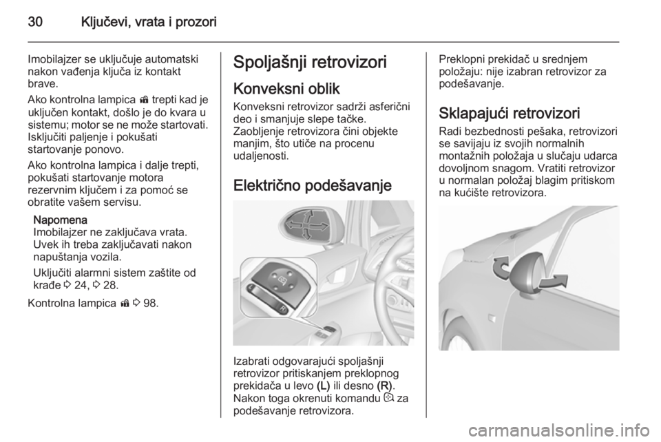 OPEL CORSA 2015.75  Uputstvo za upotrebu (in Serbian) 30Ključevi, vrata i prozori
Imobilajzer se uključuje automatski
nakon vađenja ključa iz kontakt
brave.
Ako kontrolna lampica  d trepti kad je
uključen kontakt, došlo je do kvara u
sistemu; motor