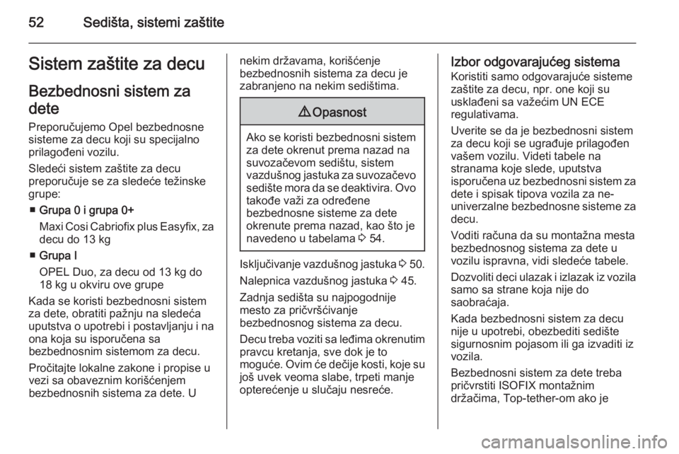 OPEL CORSA 2015.75  Uputstvo za upotrebu (in Serbian) 52Sedišta, sistemi zaštiteSistem zaštite za decuBezbednosni sistem za
dete
Preporučujemo Opel bezbednosne
sisteme za decu koji su specijalno
prilagođeni vozilu.
Sledeći sistem zaštite za decu
p