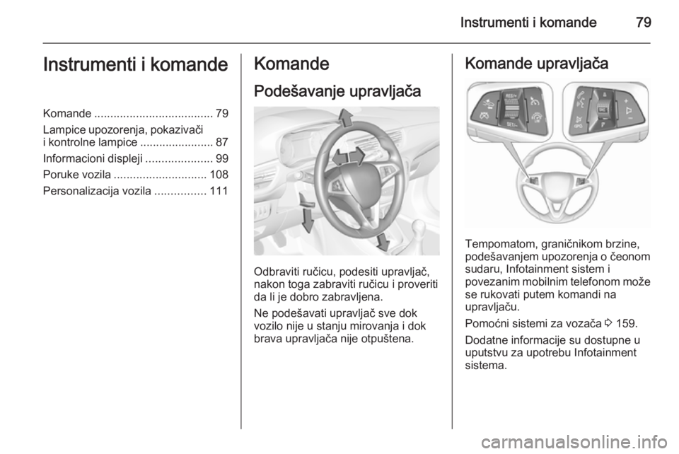 OPEL CORSA 2015.75  Uputstvo za upotrebu (in Serbian) Instrumenti i komande79Instrumenti i komandeKomande..................................... 79
Lampice upozorenja, pokazivači
i kontrolne lampice .......................87
Informacioni displeji ........
