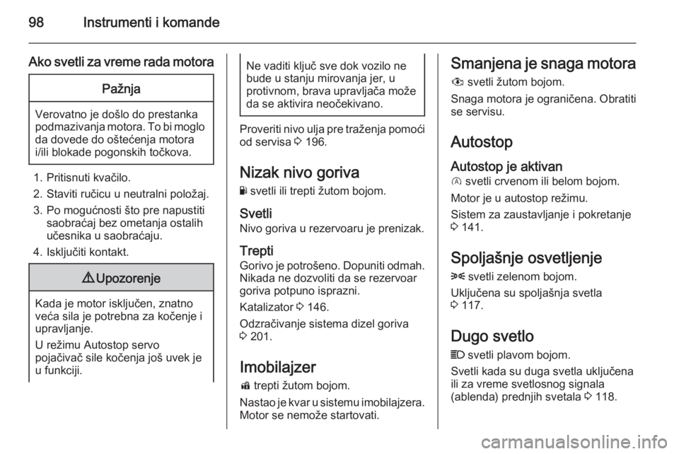 OPEL CORSA 2015.75  Uputstvo za upotrebu (in Serbian) 98Instrumenti i komande
Ako svetli za vreme rada motoraPažnja
Verovatno je došlo do prestanka
podmazivanja motora. To bi moglo da dovede do oštećenja motora
i/ili blokade pogonskih točkova.
1. Pr