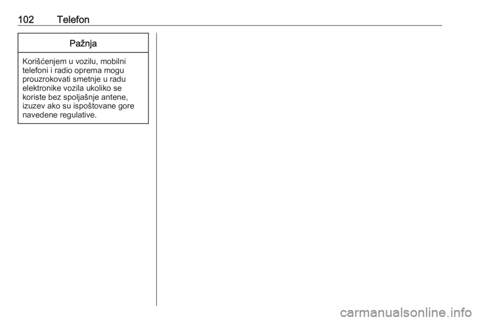 OPEL CORSA 2016  Uputstvo za rukovanje Infotainment sistemom (in Serbian) 102TelefonPažnja
Korišćenjem u vozilu, mobilni
telefoni i radio oprema mogu
prouzrokovati smetnje u radu
elektronike vozila ukoliko se
koriste bez spoljašnje antene,
izuzev ako su ispoštovane gor