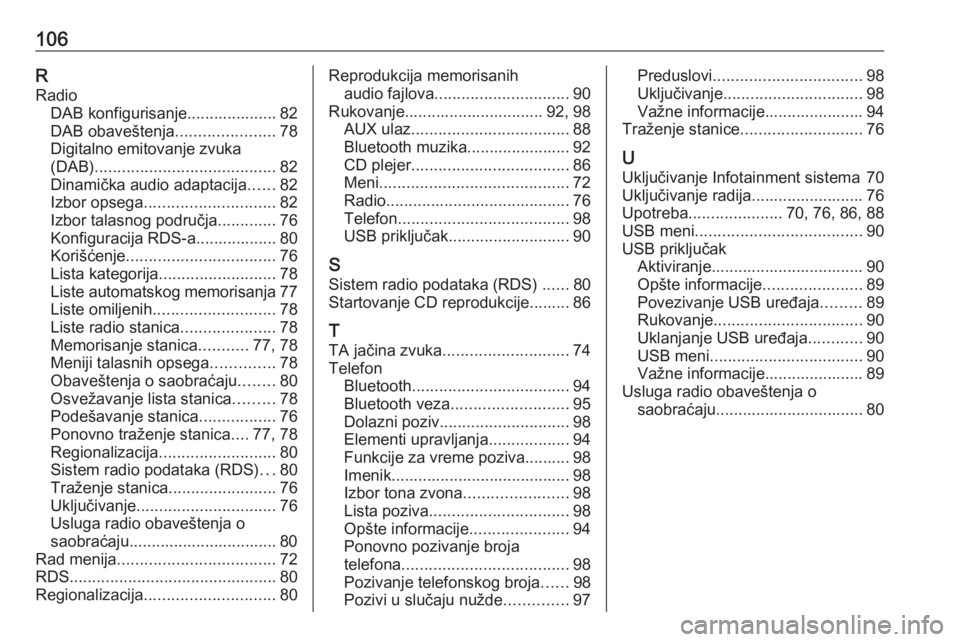 OPEL CORSA 2016  Uputstvo za rukovanje Infotainment sistemom (in Serbian) 106RRadio DAB konfigurisanje.................... 82
DAB obaveštenja ......................78
Digitalno emitovanje zvuka
(DAB) ........................................ 82
Dinamička audio adaptacija .