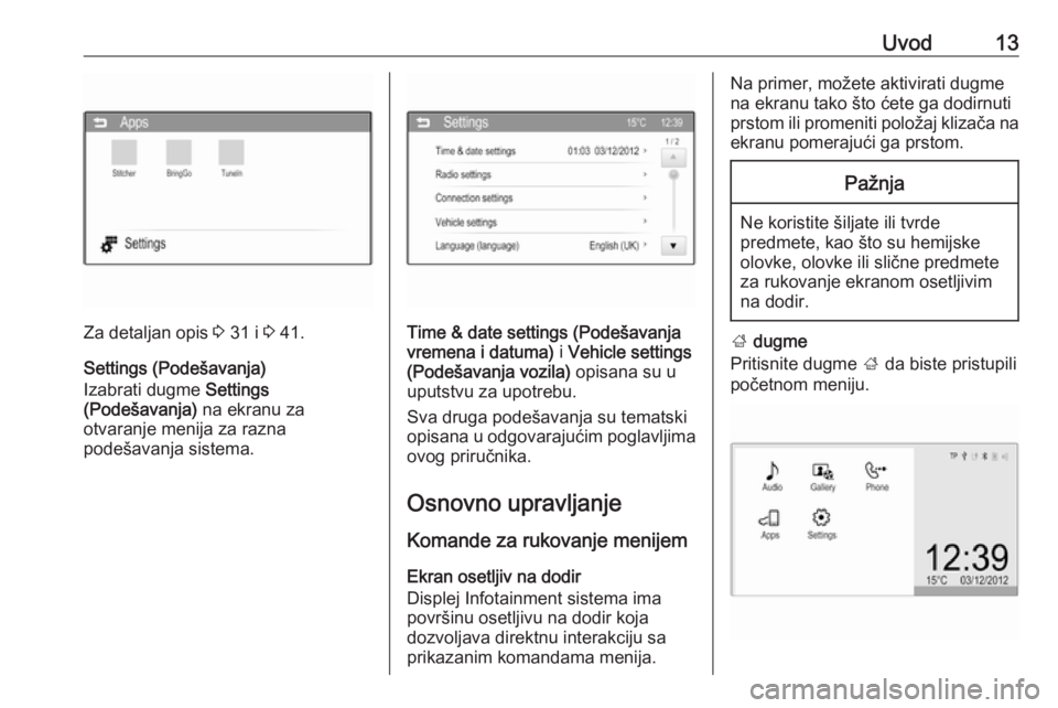 OPEL CORSA 2016 Uputstvo za rukovanje Infotainment sistemom (in Serbian) Uvod13
Za detaljan opis 3 31 i 3 41.
Settings (Podešavanja)
Izabrati dugme Settings
(Podešavanja) na ekranu za
otvaranje menija za razna
podešavanja sistema.Time & date settings (Podešavanja vr OPEL CORSA 2016 Uputstvo za rukovanje Infotainment sistemom (in Serbian) Uvod13
Za detaljan opis 3 31 i 3 41.
Settings (Podešavanja)
Izabrati dugme Settings
(Podešavanja) na ekranu za
otvaranje menija za razna
podešavanja sistema.Time & date settings (Podešavanja vr