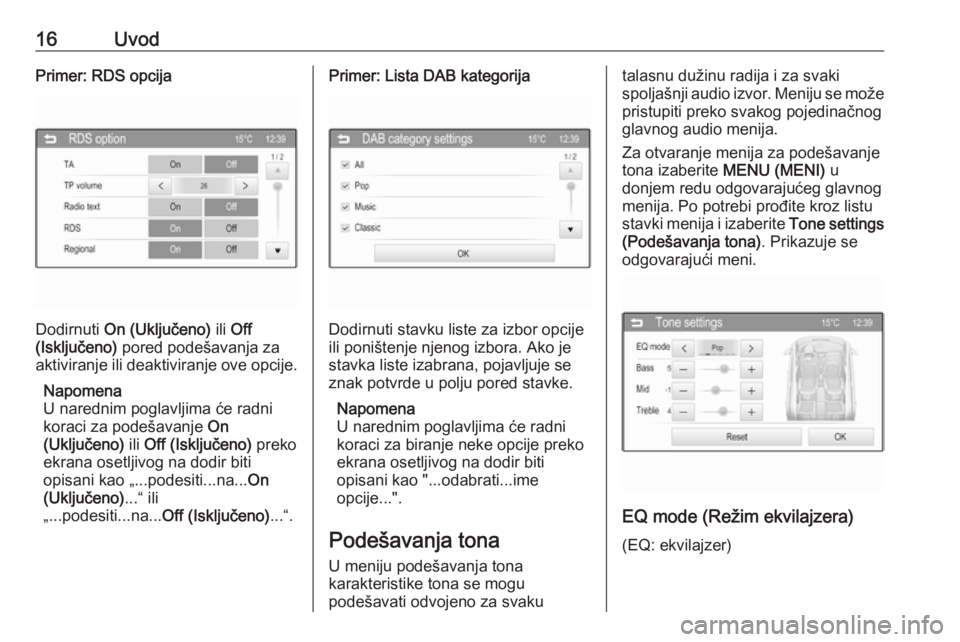 OPEL CORSA 2016  Uputstvo za rukovanje Infotainment sistemom (in Serbian) 16UvodPrimer: RDS opcija
Dodirnuti On (Uključeno)  ili Off
(Isključeno)  pored podešavanja za
aktiviranje ili deaktiviranje ove opcije.
Napomena
U narednim poglavljima će radni
koraci za podešava