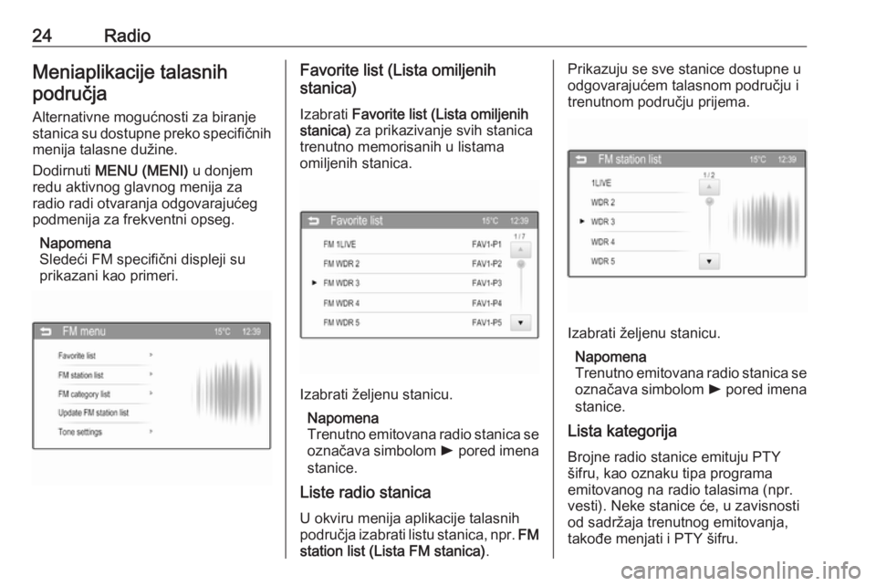 OPEL CORSA 2016  Uputstvo za rukovanje Infotainment sistemom (in Serbian) 24RadioMeniaplikacije talasnihpodručja
Alternativne mogućnosti za biranje
stanica su dostupne preko specifičnih
menija talasne dužine.
Dodirnuti  MENU (MENI)  u donjem
redu aktivnog glavnog menija