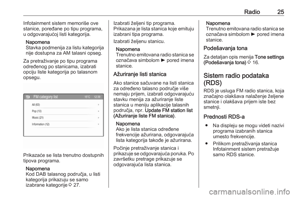 OPEL CORSA 2016  Uputstvo za rukovanje Infotainment sistemom (in Serbian) Radio25Infotainment sistem memoriše ove
stanice, poređane po tipu programa, u odgovarajućoj listi kategorija.
Napomena
Stavka podmenija za listu kategorija
nije dostupna za AM talasni opseg.
Za pre