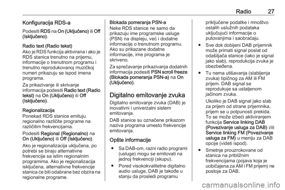 OPEL CORSA 2016 Uputstvo za rukovanje Infotainment sistemom (in Serbian) Radio27Konfiguracija RDS-aPodesiti RDS na On (Uključeno) ili Off
(Isključeno) .
Radio text (Radio tekst)
Ako je RDS funkcija aktivirana i ako je RDS stanica trenutno na prijemu,
informacije o tren OPEL CORSA 2016 Uputstvo za rukovanje Infotainment sistemom (in Serbian) Radio27Konfiguracija RDS-aPodesiti RDS na On (Uključeno) ili Off
(Isključeno) .
Radio text (Radio tekst)
Ako je RDS funkcija aktivirana i ako je RDS stanica trenutno na prijemu,
informacije o tren
