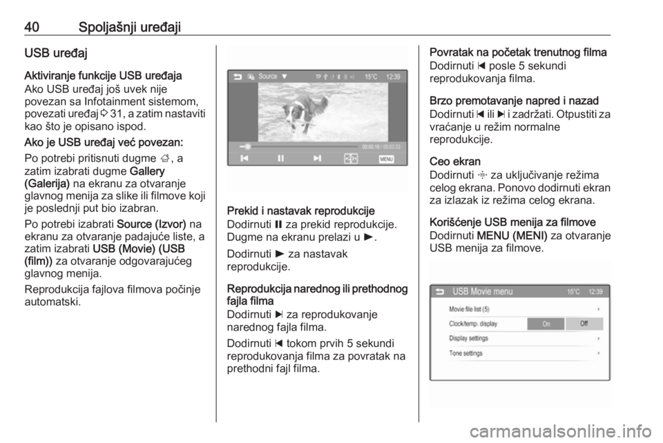 OPEL CORSA 2016  Uputstvo za rukovanje Infotainment sistemom (in Serbian) 40Spoljašnji uređajiUSB uređajAktiviranje funkcije USB uređaja
Ako USB uređaj još uvek nije
povezan sa Infotainment sistemom,
povezati uređaj  3 31 , a zatim nastaviti
kao što je opisano ispod