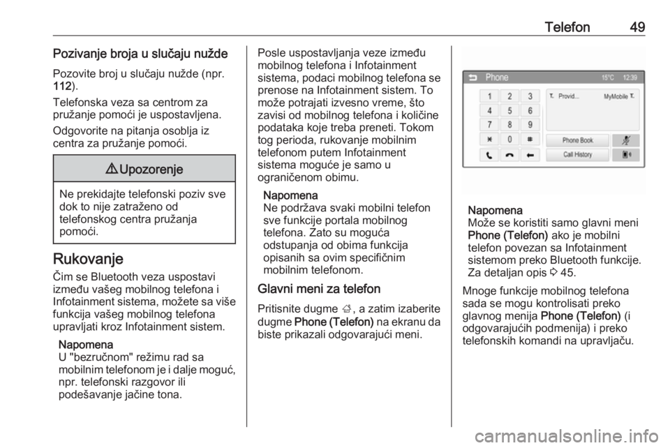 OPEL CORSA 2016  Uputstvo za rukovanje Infotainment sistemom (in Serbian) Telefon49Pozivanje broja u slučaju nuždePozovite broj u slučaju nužde (npr.
112 ).
Telefonska veza sa centrom za
pružanje pomoći je uspostavljena.
Odgovorite na pitanja osoblja iz
centra za pru�