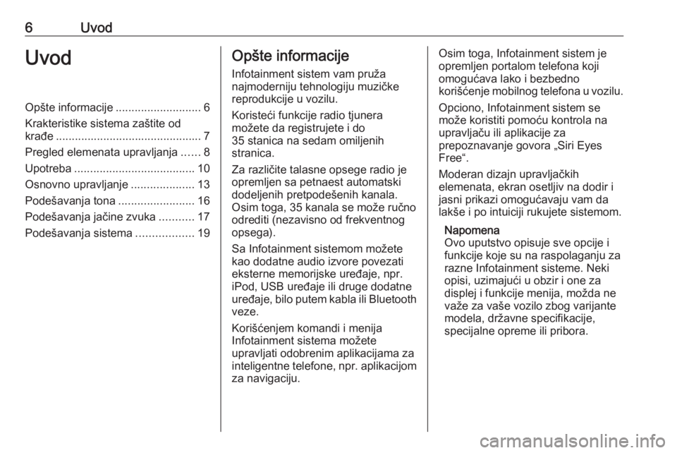 OPEL CORSA 2016  Uputstvo za rukovanje Infotainment sistemom (in Serbian) 6UvodUvodOpšte informacije...........................6
Krakteristike sistema zaštite od
krađe .............................................. 7
Pregled elemenata upravljanja ......8
Upotreba .......