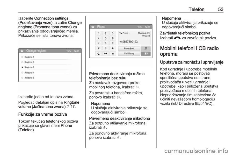 OPEL CORSA 2016  Uputstvo za rukovanje Infotainment sistemom (in Serbian) Telefon53Izaberite Connection settings
(Podešavanja veze) , a zatim Change
ringtone (Promena tona zvona)  za
prikazivanje odgovarajućeg menija.
Prikazaće se lista tonova zvona.
Izaberite jedan od t