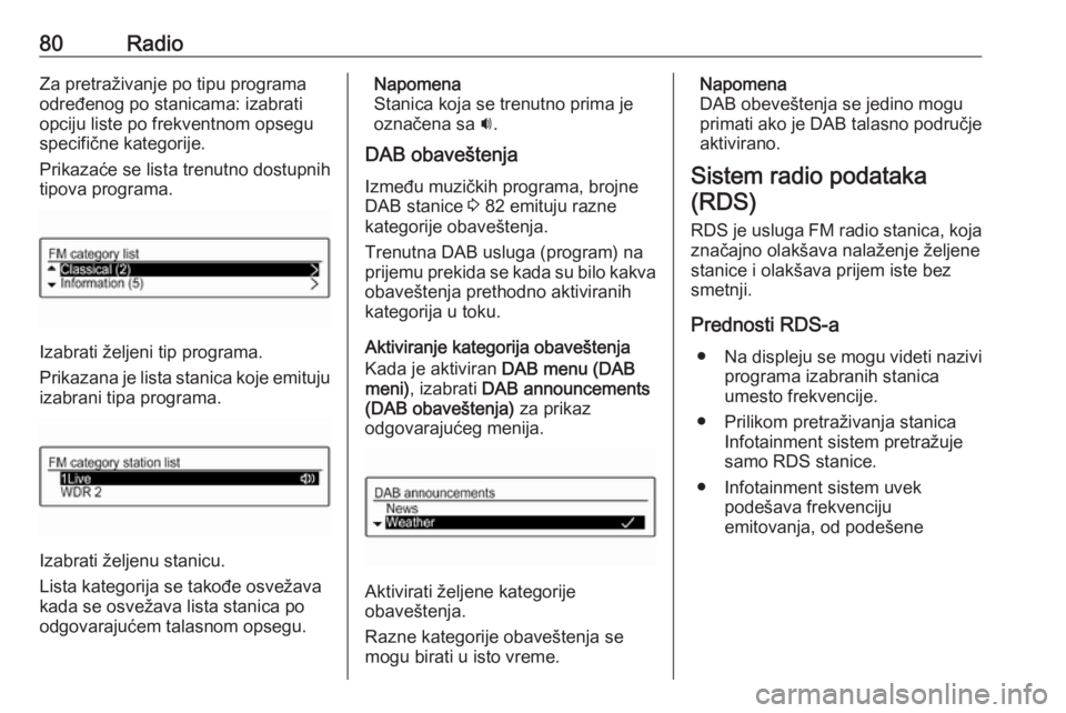 OPEL CORSA 2016  Uputstvo za rukovanje Infotainment sistemom (in Serbian) 80RadioZa pretraživanje po tipu programa
određenog po stanicama: izabrati
opciju liste po frekventnom opsegu
specifične kategorije.
Prikazaće se lista trenutno dostupnih
tipova programa.
Izabrati 