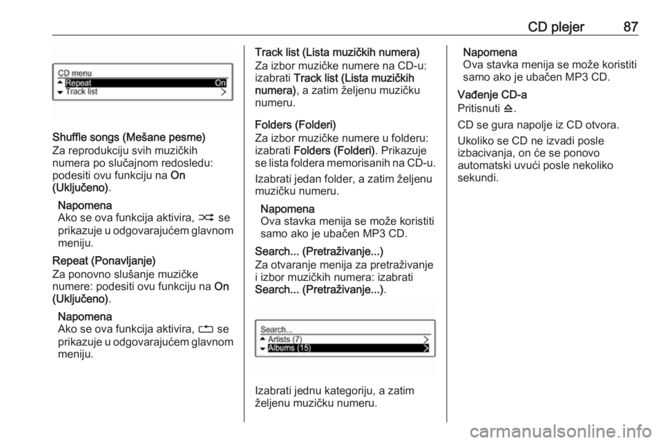 OPEL CORSA 2016  Uputstvo za rukovanje Infotainment sistemom (in Serbian) CD plejer87
Shuffle songs (Mešane pesme)
Za reprodukciju svih muzičkih
numera po slučajnom redosledu:
podesiti ovu funkciju na  On
(Uključeno) .
Napomena
Ako se ova funkcija aktivira,  2 se
prikaz